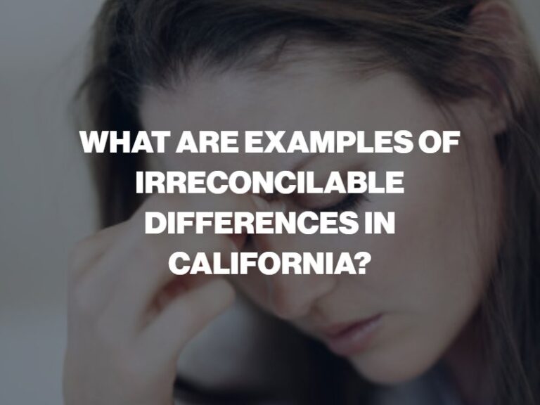 What Are Examples Of Irreconciliable Differences In A California Divorce?